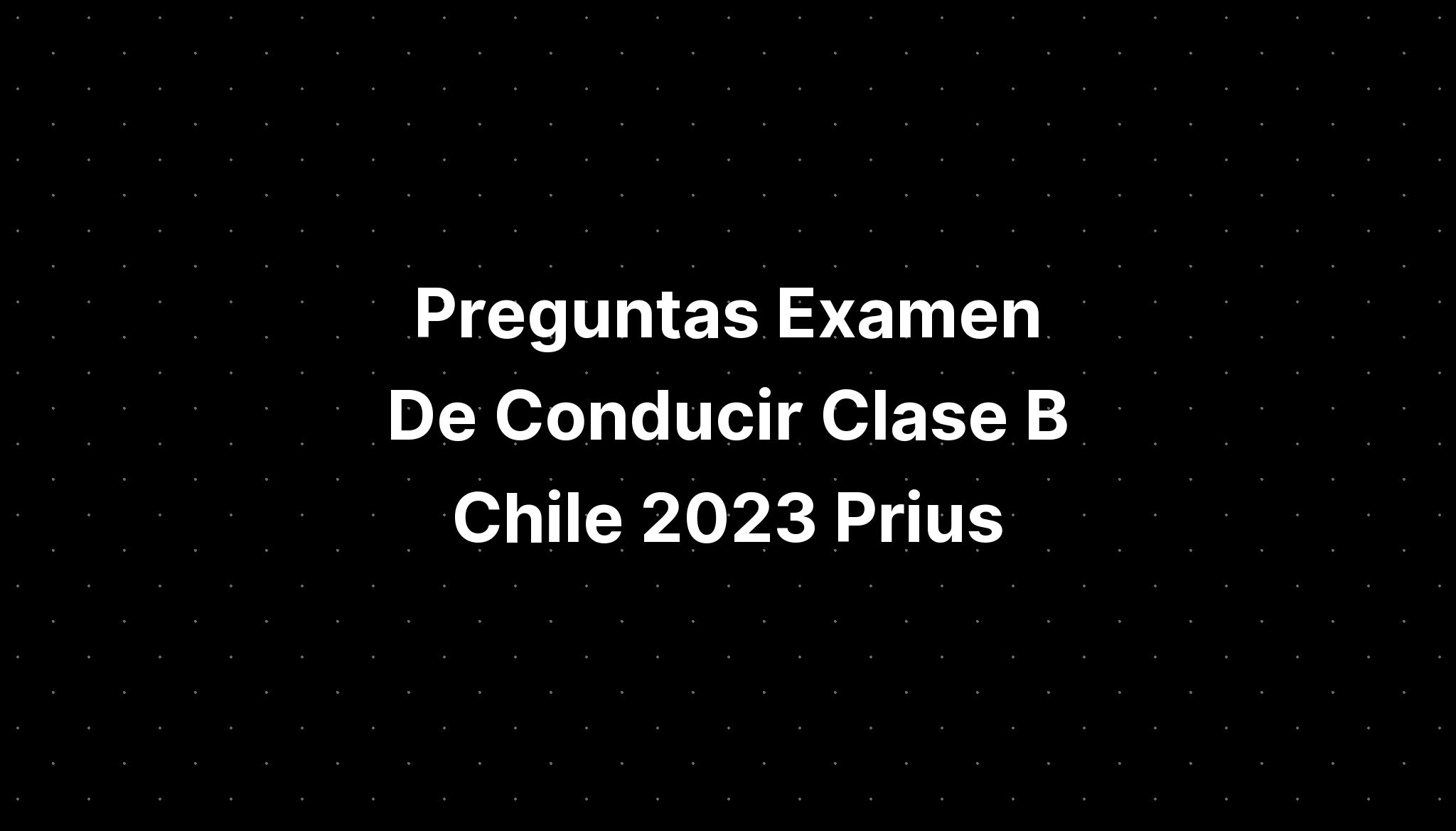 Preguntas Examen De Conducir Clase B Chile 2023 Prius - IMAGESEE